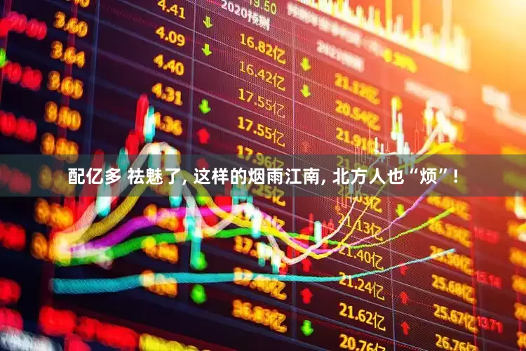 配亿多 祛魅了, 这样的烟雨江南, 北方人也“烦”!